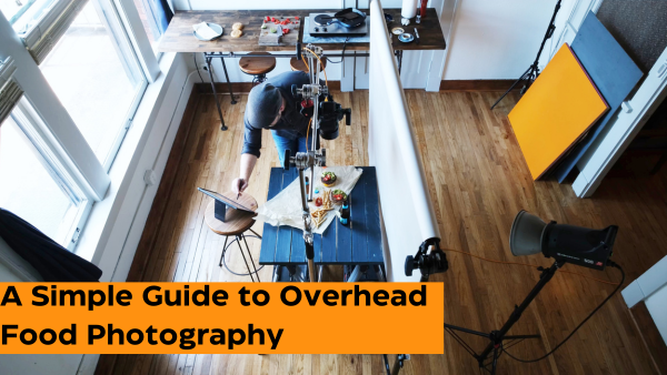 A Simple Guide to Overhead Food Photography  