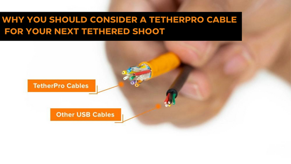 5 Reasons You Should Consider TetherPro Cables for Your Next Shoot 
