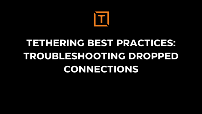 Tethering Best Practices & Technical Support